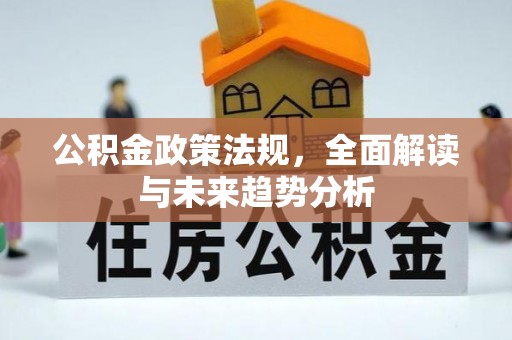 罗城公积金政策法规，全面解读与未来趋势分析