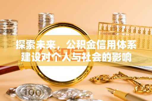罗城探索未来，公积金信用体系建设对个人与社会的影响