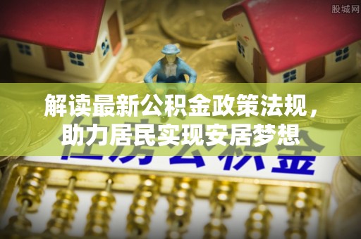 罗城解读最新公积金政策法规，助力居民实现安居梦想