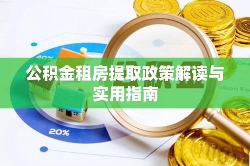 罗城公积金租房提取政策解读与实用指南