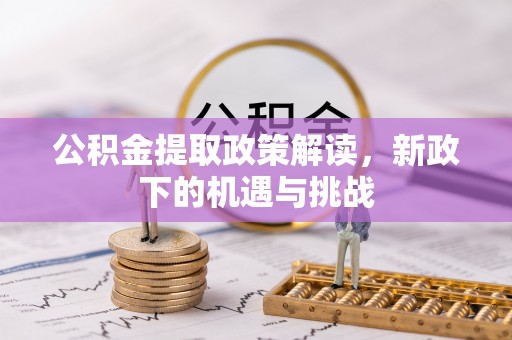 罗城公积金提取政策解读，新政下的机遇与挑战