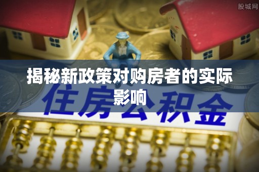 罗城揭秘新政策对购房者的实际影响