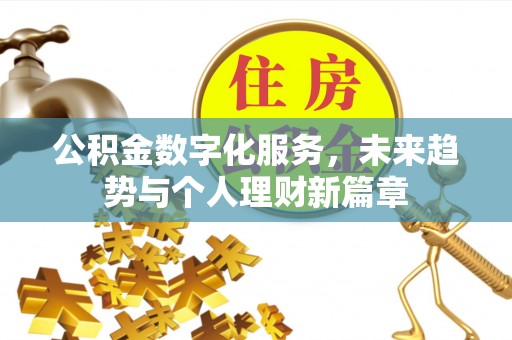 罗城公积金数字化服务，未来趋势与个人理财新篇章