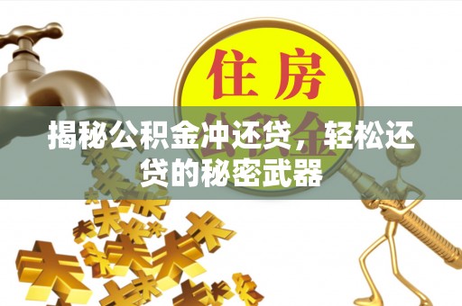 罗城揭秘公积金冲还贷，轻松还贷的秘密武器