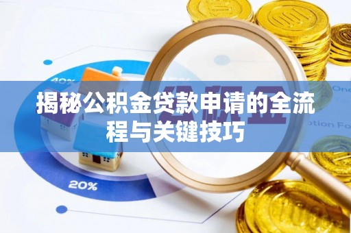 罗城揭秘公积金贷款申请的全流程与关键技巧