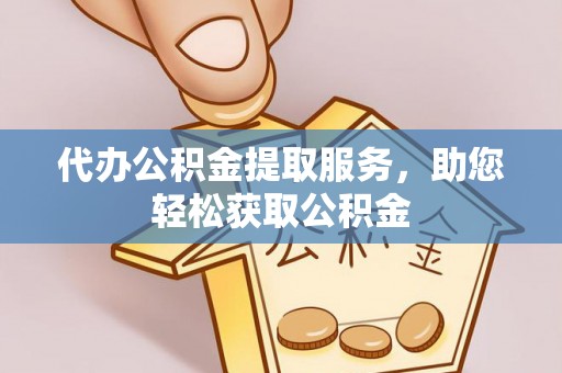 罗城代办公积金提取服务，助您轻松获取公积金