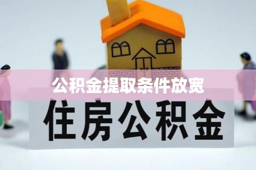 罗城公积金提取条件放宽