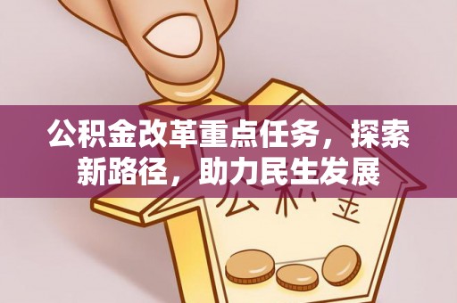 罗城公积金改革重点任务，探索新路径，助力民生发展
