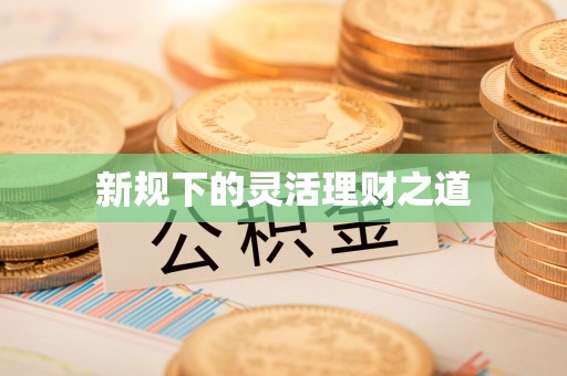 罗城新规下的灵活理财之道