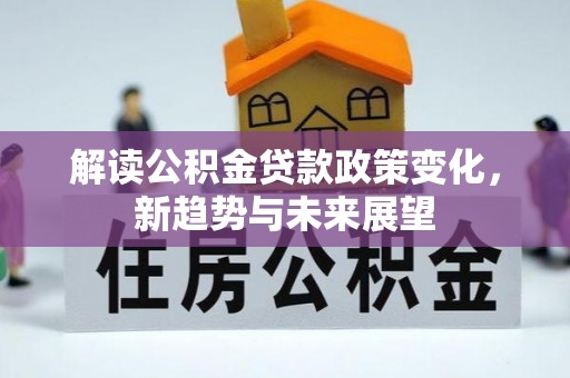罗城解读公积金贷款政策变化，新趋势与未来展望