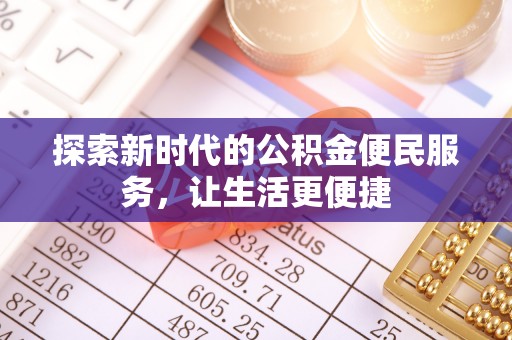 罗城探索新时代的公积金便民服务，让生活更便捷