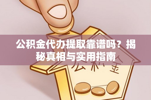 罗城公积金代办提取靠谱吗？揭秘真相与实用指南