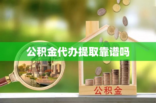 罗城公积金代办提取靠谱吗