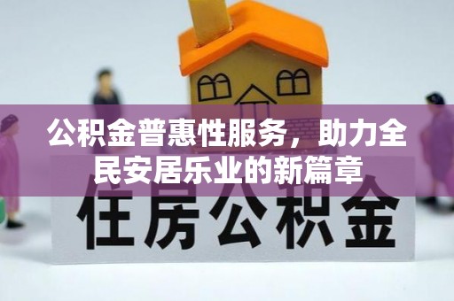罗城公积金普惠性服务，助力全民安居乐业的新篇章