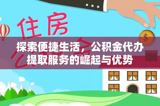 罗城探索便捷生活，公积金代办提取服务的崛起与优势