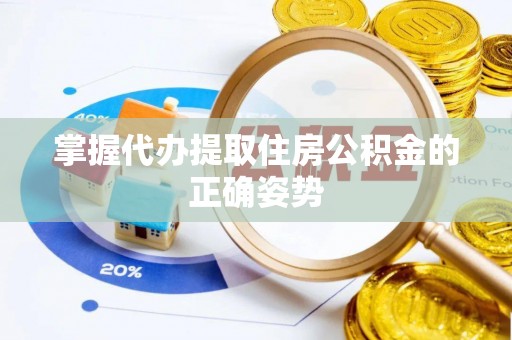 罗城掌握代办提取住房公积金的正确姿势