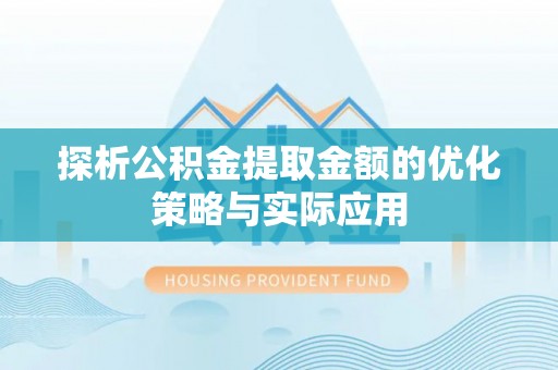 罗城探析公积金提取金额的优化策略与实际应用