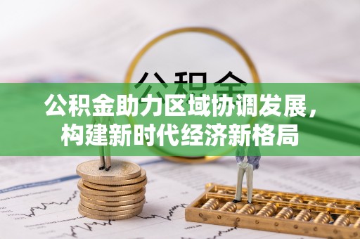 罗城公积金助力区域协调发展，构建新时代经济新格局