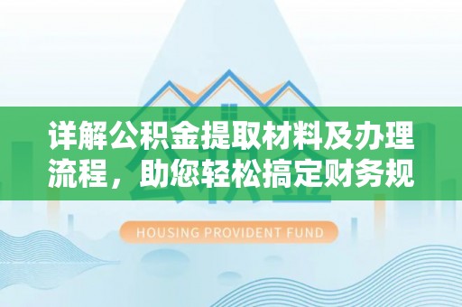 罗城详解公积金提取材料及办理流程，助您轻松搞定财务规划