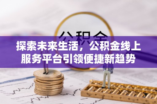 罗城探索未来生活，公积金线上服务平台引领便捷新趋势