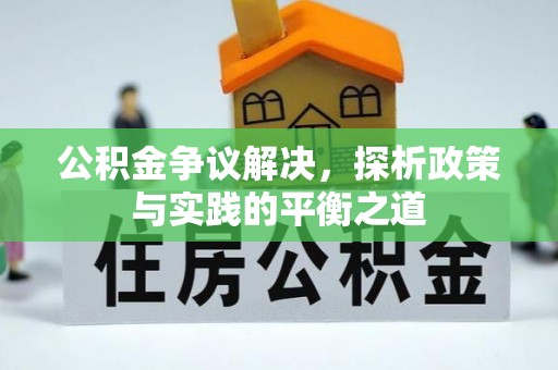 罗城公积金争议解决，探析政策与实践的平衡之道