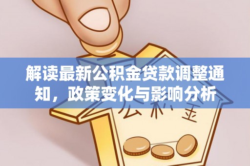 罗城解读最新公积金贷款调整通知，政策变化与影响分析