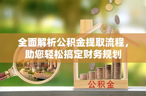 罗城全面解析公积金提取流程，助您轻松搞定财务规划