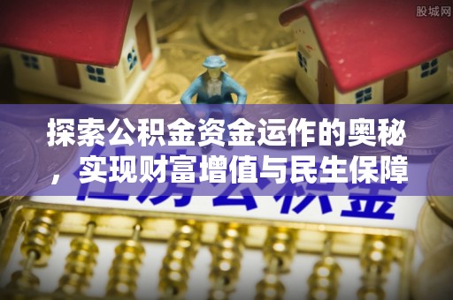 罗城探索公积金资金运作的奥秘，实现财富增值与民生保障