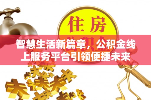 罗城智慧生活新篇章，公积金线上服务平台引领便捷未来