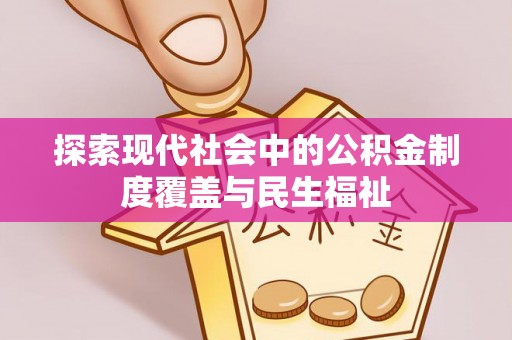 罗城探索现代社会中的公积金制度覆盖与民生福祉