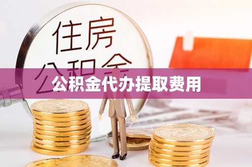 罗城公积金代办提取费用