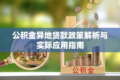 罗城公积金异地贷款政策解析与实际应用指南