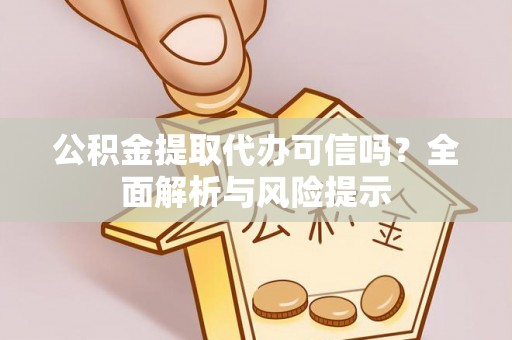 罗城公积金提取代办可信吗？全面解析与风险提示