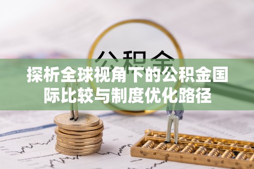 罗城探析全球视角下的公积金国际比较与制度优化路径