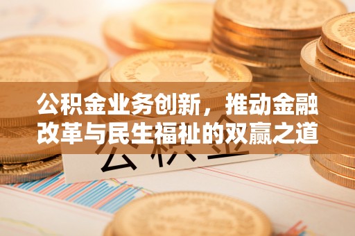 罗城公积金业务创新，推动金融改革与民生福祉的双赢之道
