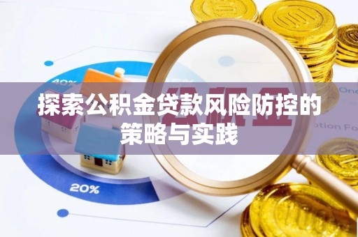罗城探索公积金贷款风险防控的策略与实践