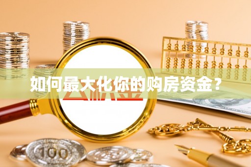 罗城如何最大化你的购房资金？