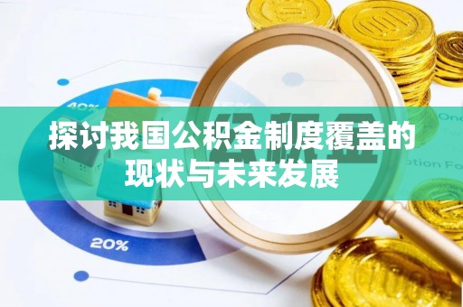 罗城探讨我国公积金制度覆盖的现状与未来发展