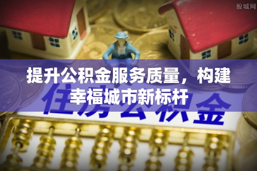 罗城提升公积金服务质量，构建幸福城市新标杆