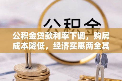 罗城公积金贷款利率下调，购房成本降低，经济实惠两全其美