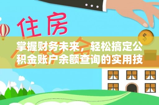 罗城掌握财务未来，轻松搞定公积金账户余额查询的实用技巧