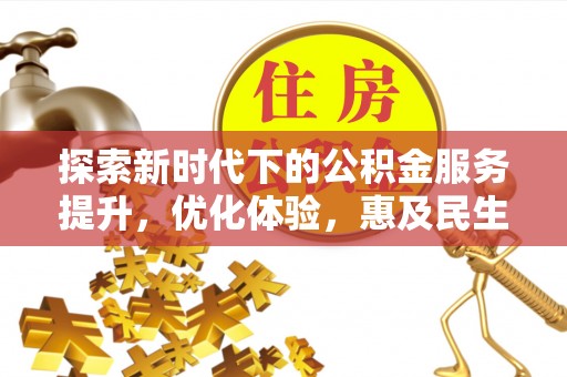 罗城探索新时代下的公积金服务提升，优化体验，惠及民生