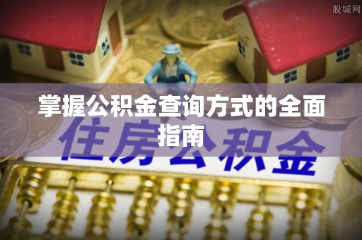 罗城掌握公积金查询方式的全面指南
