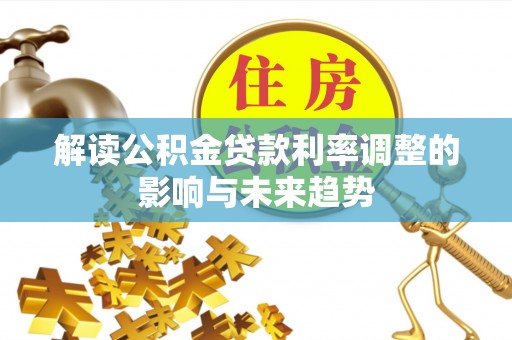 罗城解读公积金贷款利率调整的影响与未来趋势