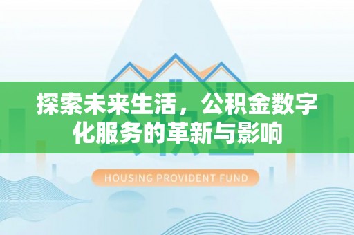 罗城探索未来生活，公积金数字化服务的革新与影响