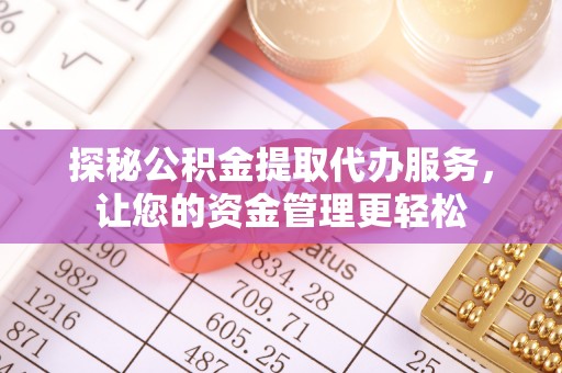 罗城探秘公积金提取代办服务，让您的资金管理更轻松