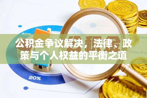 罗城公积金争议解决，法律、政策与个人权益的平衡之道