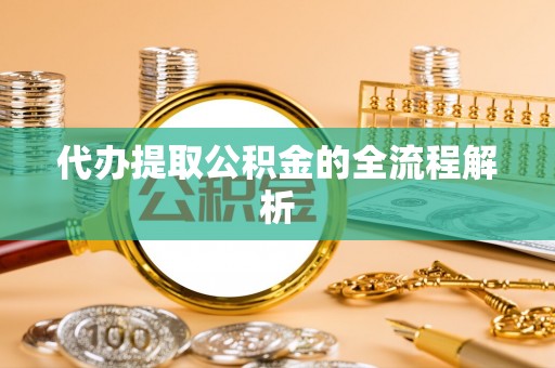 罗城代办提取公积金的全流程解析