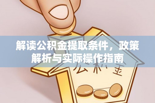 罗城解读公积金提取条件，政策解析与实际操作指南
