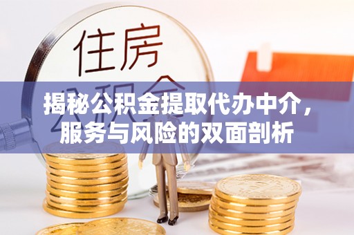 罗城揭秘公积金提取代办中介，服务与风险的双面剖析